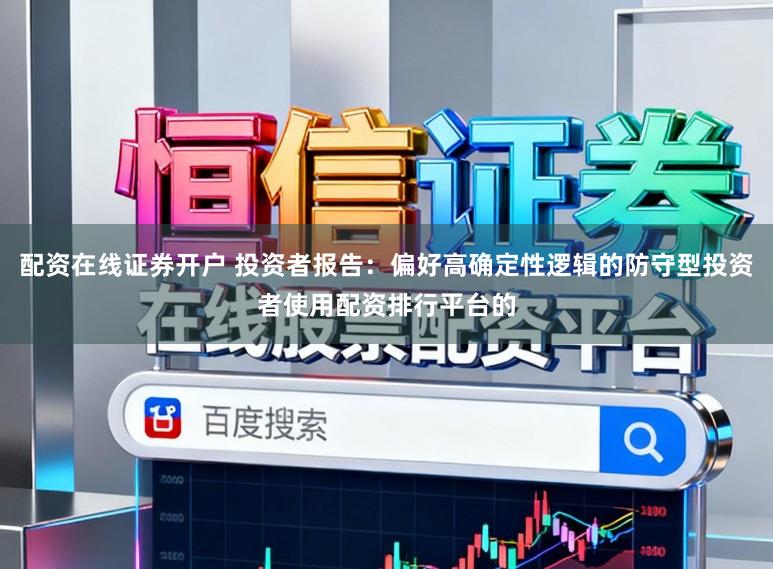 配资在线证券开户 投资者报告：偏好高确定性逻辑的防守型投资者使用配资排行平台的