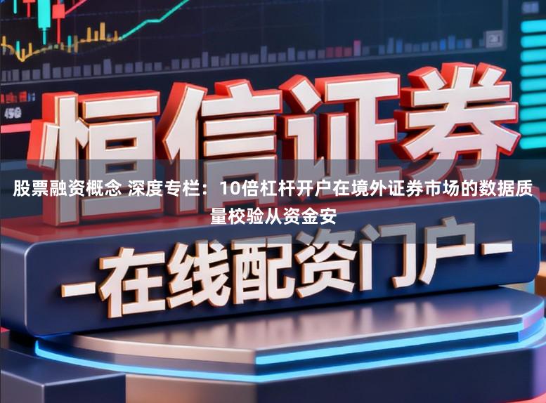 股票融资概念 深度专栏：10倍杠杆开户在境外证券市场的数据质量校验从资金安
