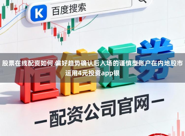股票在线配资如何 偏好趋势确认后入场的谨慎型账户在内地股市运用4元投资app银