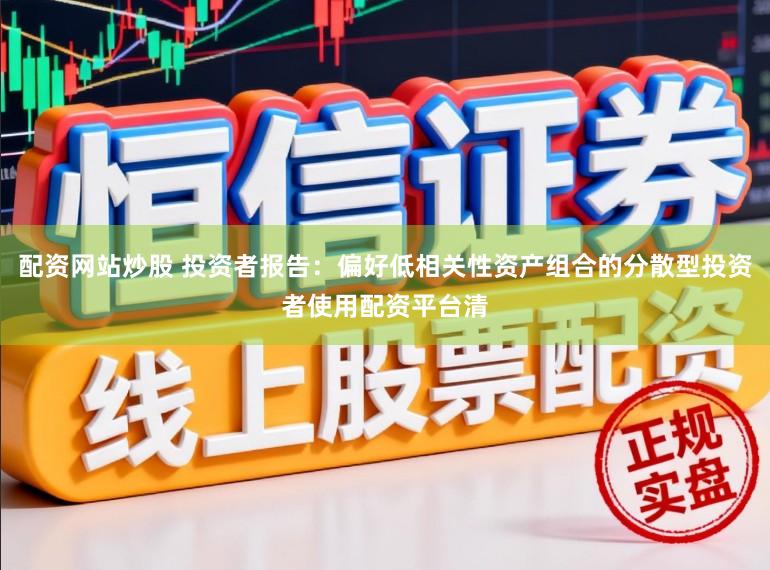 配资网站炒股 投资者报告：偏好低相关性资产组合的分散型投资者使用配资平台清