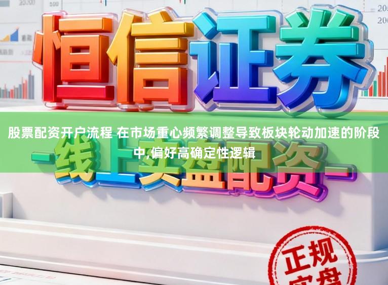 股票配资开户流程 在市场重心频繁调整导致板块轮动加速的阶段中，偏好高确定性逻辑