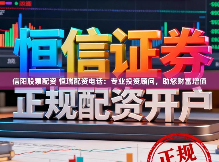 信阳股票配资 恒瑞配资电话：专业投资顾问，助您财富增值