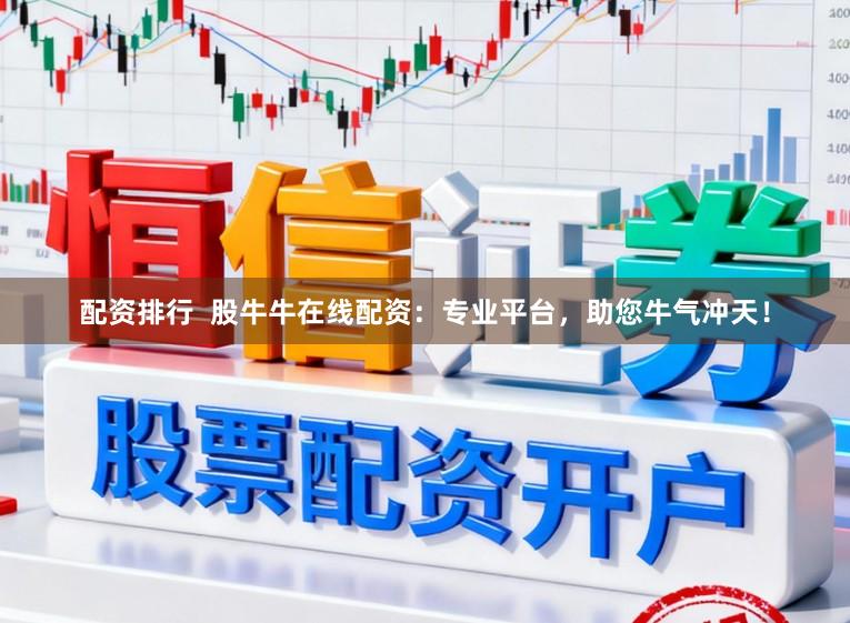 配资排行  股牛牛在线配资：专业平台，助您牛气冲天！