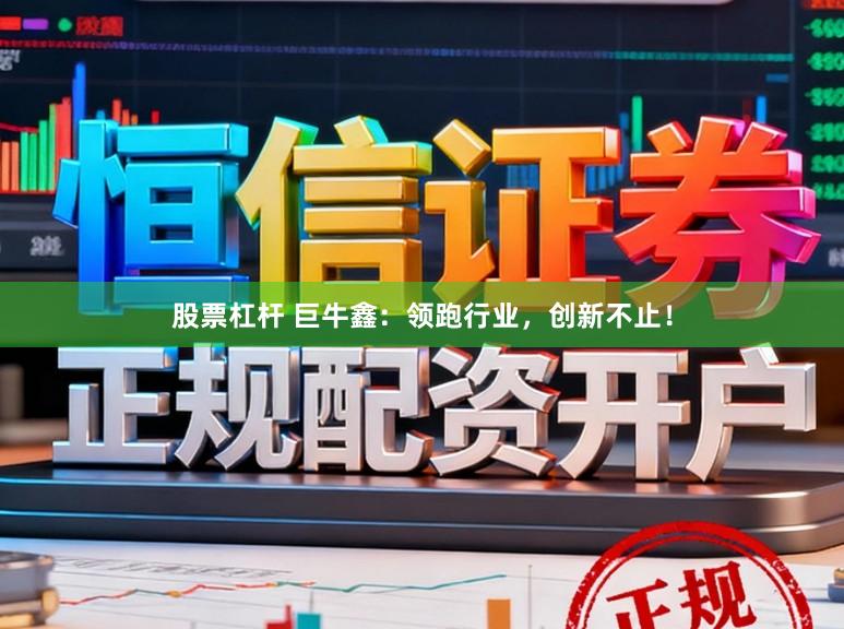 股票杠杆 巨牛鑫：领跑行业，创新不止！