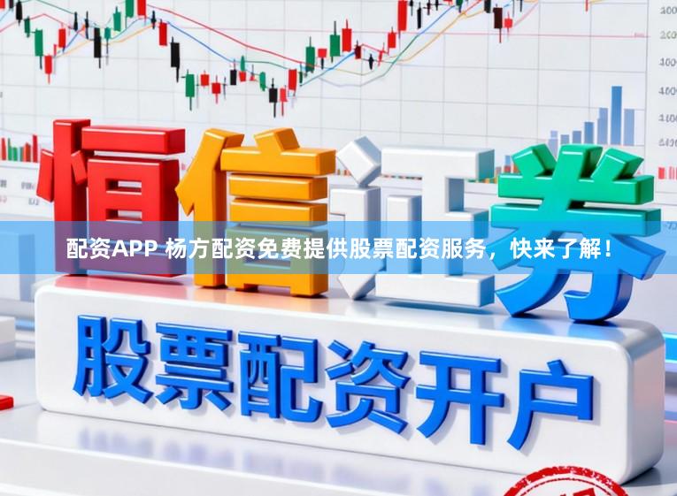 配资APP 杨方配资免费提供股票配资服务，快来了解！