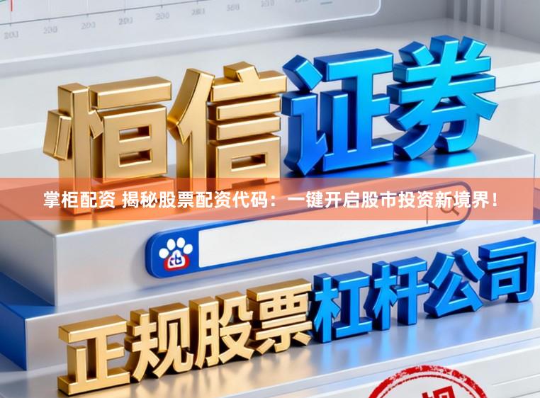 掌柜配资 揭秘股票配资代码：一键开启股市投资新境界！