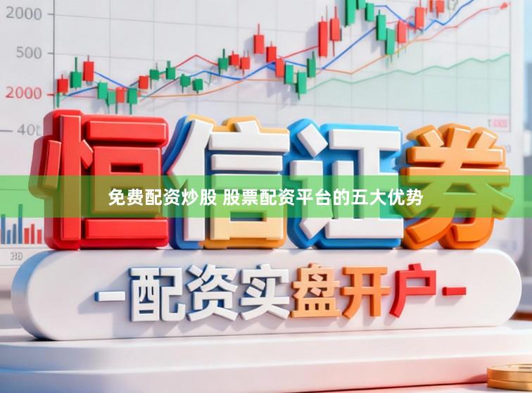 免费配资炒股 股票配资平台的五大优势