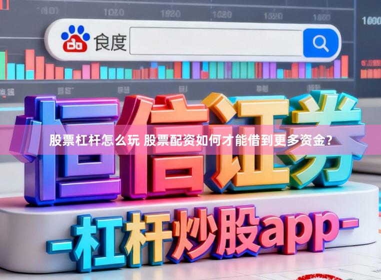 股票杠杆怎么玩 股票配资如何才能借到更多资金？
