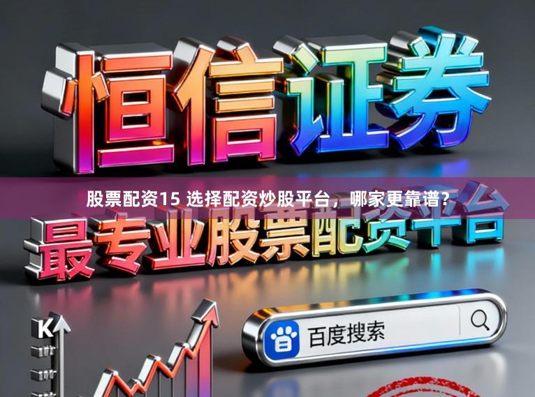 股票配资15 选择配资炒股平台，哪家更靠谱？