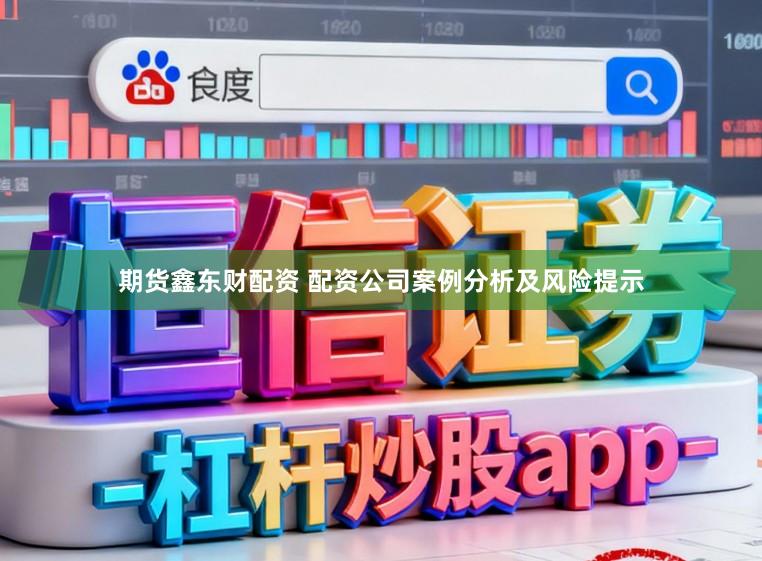 期货鑫东财配资 配资公司案例分析及风险提示