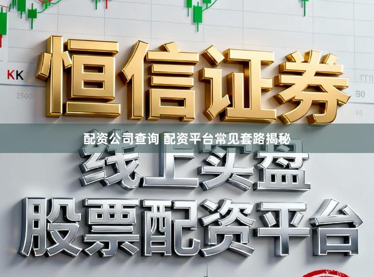配资公司查询 配资平台常见套路揭秘